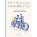 How to Build a Motorcycle: A Nut-And-Bolt Guide to Customizing Your Bike
