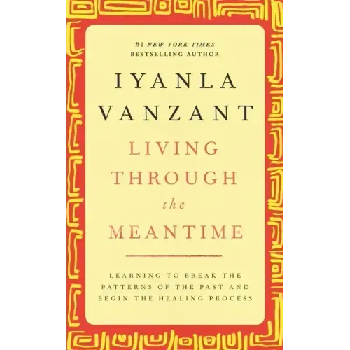 Living Through the Meantime: Learning to Break the Patterns of the Past and Begin the Healing Process