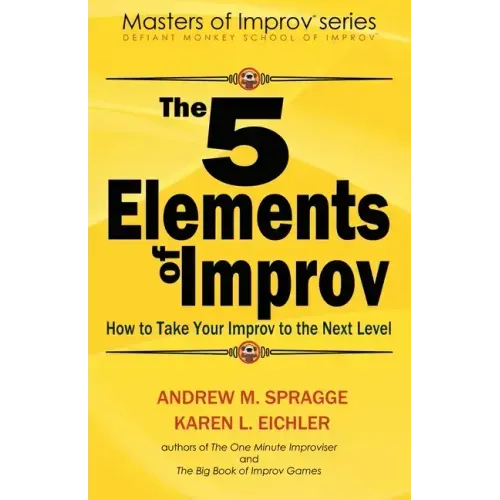 The 5 Elements of Improv: How to Take Your Improv to the Next Level