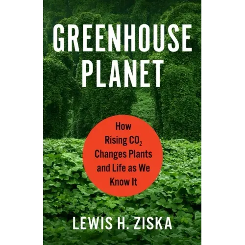 Greenhouse Planet: How Rising Co2 Changes Plants and Life as We Know It