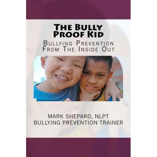The Bully Proof Kid: Bullying Prevention From The Inside Out