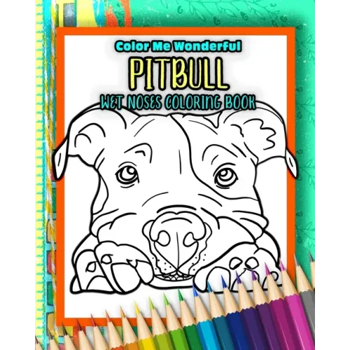 Pitbull Wet Noses Coloring Book: 40 Adorable Dog Illustrations Perfect For Pet Owners Rescues or People Who Enjoy The Lovable Pit Bull Breed