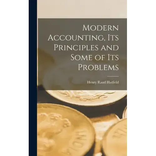Modern Accounting, Its Principles and Some of Its Problems