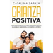 Crianza positiva: Descubra los secretos para criar niños felices, saludables y amorosos, sin romper su espíritu