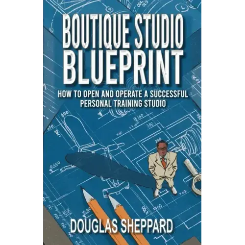 The Boutique Studio Blueprint: How to Open and Operate a Successful Personal Training Studio: How to Open and Operate a Successful Personal