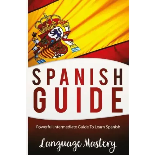 Speak Spanish: Powerful Intermediate Guide To Learn Spanish