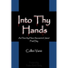 Into Thy Hands: An Hour-by-Hour Account of Jesus' Final Day