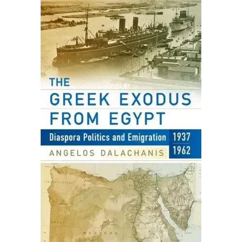 The Greek Exodus from Egypt: Diaspora Politics and Emigration, 1937-1962
