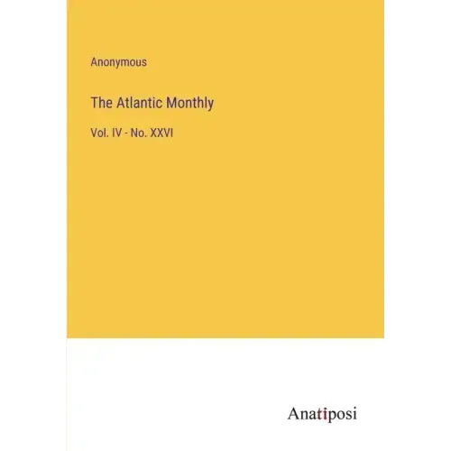 The Atlantic Monthly: Vol. IV - No. XXVI