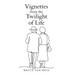 Vignettes from the Twilight of Life