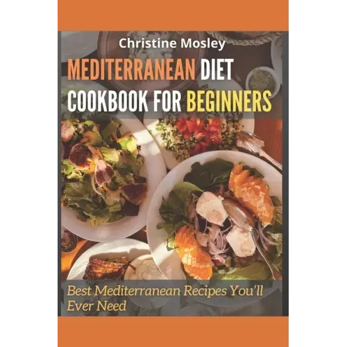 Mediterranean Diet Cookbook for Beginners: Best Mediterranean Recipes You'll Ever Need