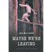 Maybe We're Leaving