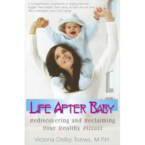Life After Baby: Rediscovering and Reclaiming Your Healthy Pizzazz
