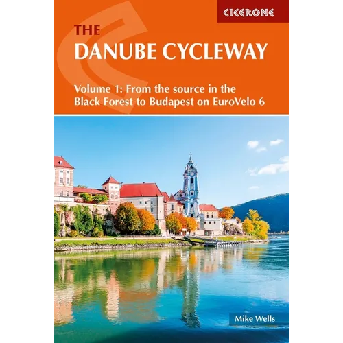 The Danube Cycleway Volume 1: Eurovelo 6 - From the Source in the Black Forest to Budapest