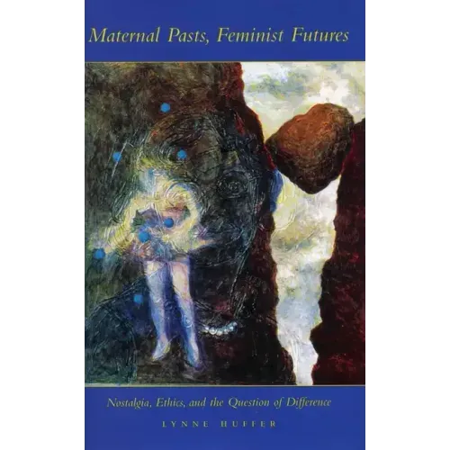 Maternal Pasts, Feminist Futures: Nostalgia, Ethics, and the Question of Difference