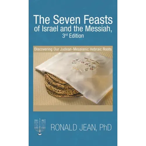 The Seven Feasts of Israel and the Messiah, 3Rd Edition: Discovering Our Judean-Messianic Hebraic Roots