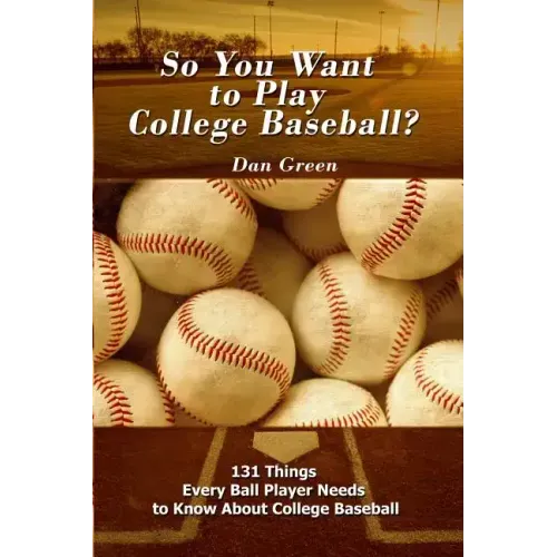 So You Want to Play College Baseball?: 131 Things Every Ball Player Needs to Know About College Baseball