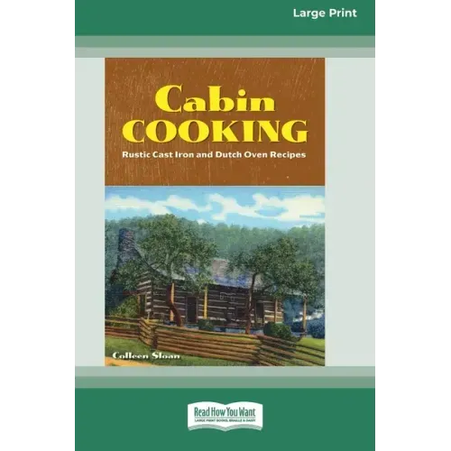 Cabin Cooking: Rustic Cast Iron and Dutch Oven Recipes [Standard Large Print 16 Pt Edition]