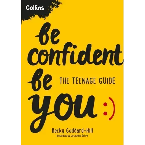 Be Confident Be You: The Teenage Guide to Build Confidence and Self-Esteem