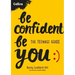 Be Confident Be You: The Teenage Guide to Build Confidence and Self-Esteem