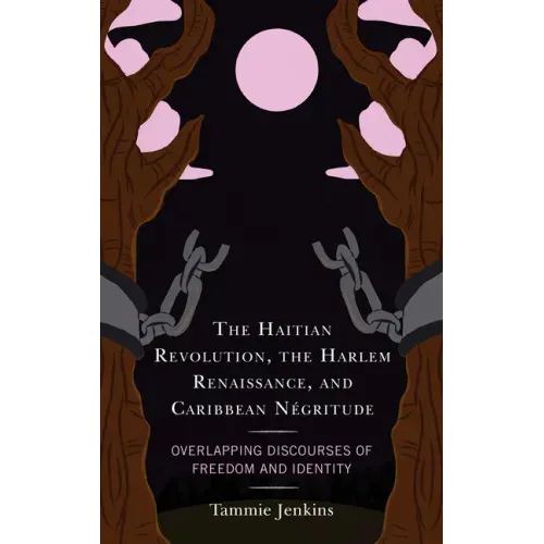 The Haitian Revolution, the Harlem Renaissance, and Caribbean Négritude: Overlapping Discourses of Freedom and Identity