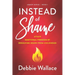 Instead of Shame: Attain Emotional Freedom by Resolving Issues from Childhood