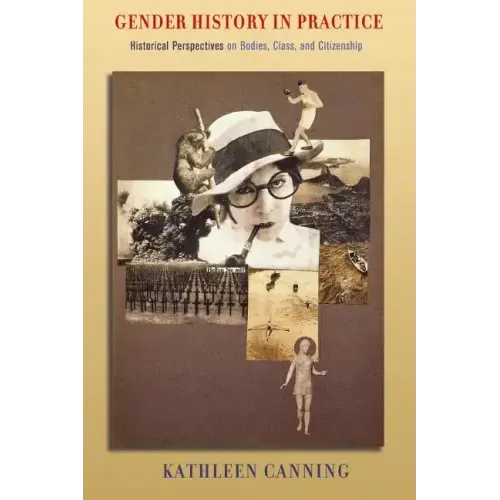 Gender History in Practice: Historical Perspectives on Bodies, Class, and Citizenship