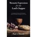 Thematic Expressions for the Lord's Supper: Comprehensive Practice of the Eucharist: Themes of Scripture That Reflect God's Grace