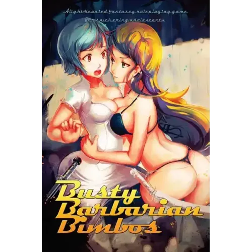 Busty Barbarian Bimbos: A lighthearted fantasy roleplaying game for snickering adolescents