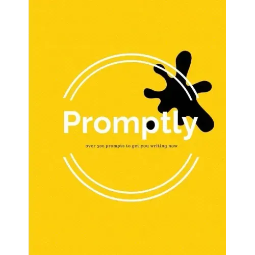 Promptly: Over 300 Prompts to Get You Writing Now