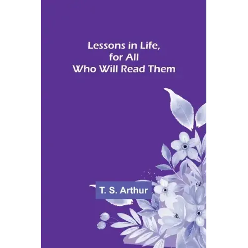 Lessons in Life, for All Who Will Read Them
