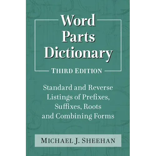 Word Parts Dictionary: Standard and Reverse Listings of Prefixes, Suffixes, Roots and Combining Forms, 3D Ed.