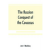 The Russian conquest of the Caucasus