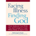 Facing Illness, Finding God: How Judaism Can Help You and Caregivers Cope When Body or Spirit Fails