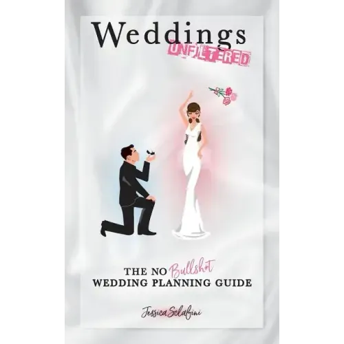 Weddings Unfiltered: The No Bullsh*t Wedding Planning Guide