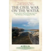 The Civil War on the Water: Favorite Stories and Fresh Perspectives from the Historians at Emerging Civil War