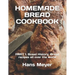Homemade Bread Cookbook: PART 1. Bread History, Bread recipes all over the world
