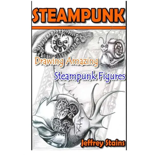 Steampunk: Drawing Amazing Steampunk Figures!
