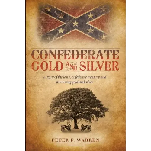 Confederate Gold and Silver: A Story of the Lost Confederate Treasury and Its Missing Gold and Silver