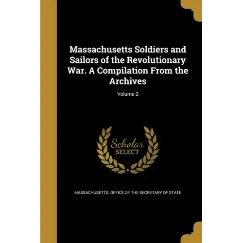 Massachusetts Soldiers and Sailors of the Revolutionary War. A Compilation From the Archives; Volume 2