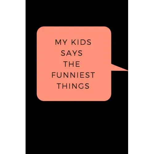 My Kid Says The Funniest Things: A Memory Book To Write Down Your Kids Quotable Moments