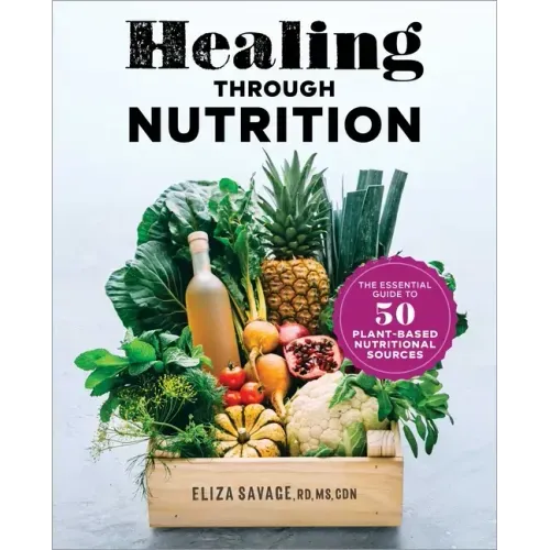 Healing Through Nutrition: The Essential Guide to 50 Plant-Based Nutritional Sources