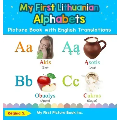 My First Lithuanian Alphabets Picture Book with English Translations: Bilingual Early Learning & Easy Teaching Lithuanian Books for Kids