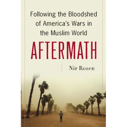 Aftermath: Following the Bloodshed of America's Wars in the Muslim World