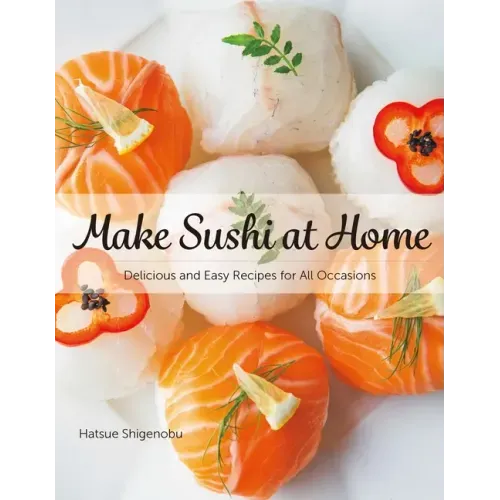 Make Sushi at Home: Delicious and Easy Recipes for All Occasions
