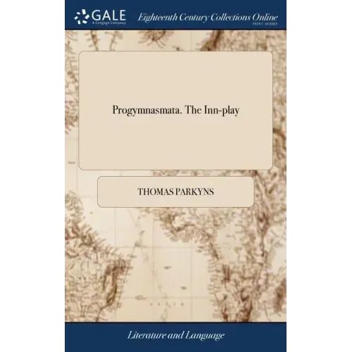 Progymnasmata. The Inn-play: Or, Cornish-hugg Wrestler. Digested in a Method Which Teacheth to Break all Holds, and Throw Most Falls Mathematically