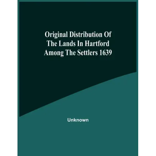 Original Distribution Of The Lands In Hartford Among The Settlers 1639