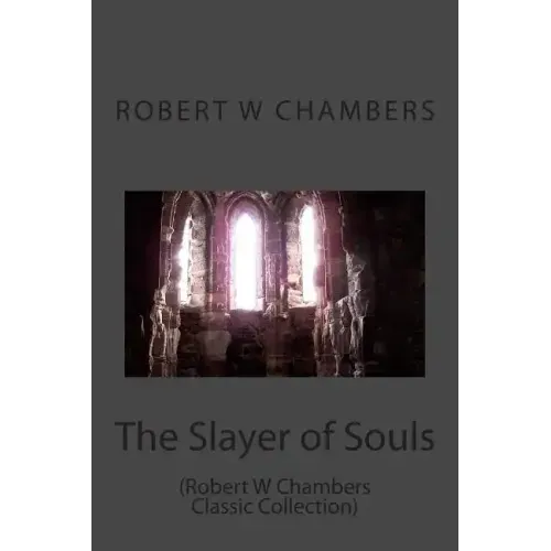 The Slayer of Souls: (Robert W Chambers Classic Collection)