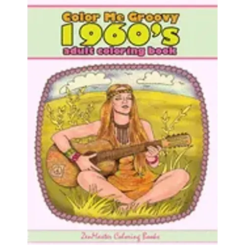 Color Me Groovy 1960s Adult Coloring Book: 60's Coloring Book For Adults Inspired By 1960's Culture and Life of the