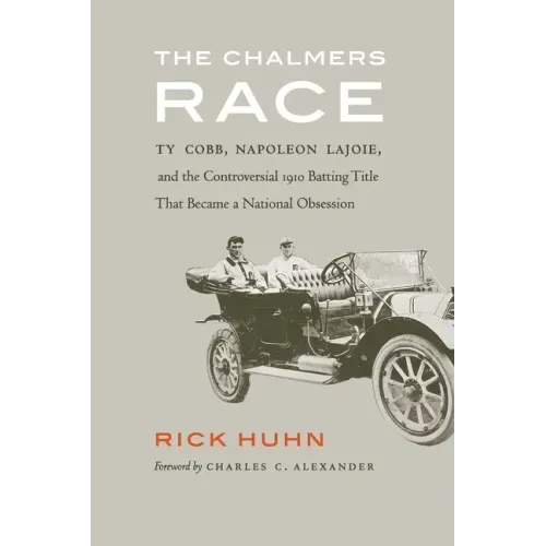 The Chalmers Race: Ty Cobb, Napoleon Lajoie, and the Controversial 1910 Batting Title That Became a National Obsession